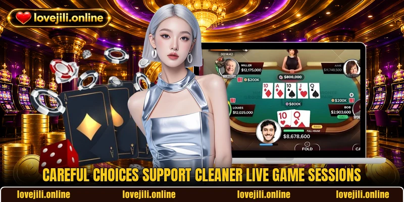 Careful choices support cleaner live game sessions