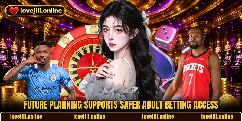 Future planning supports safer adult betting access Future planning supports safer adult betting access
