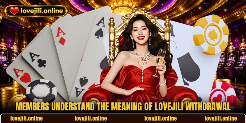 Members understand the meaning of LOVEJILI withdrawal