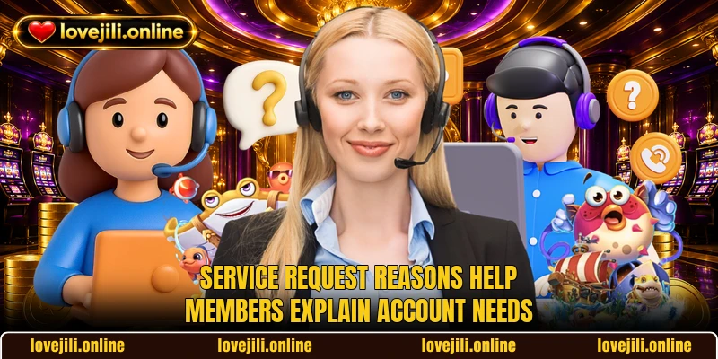 Service request reasons help members explain account needs Service request reasons help members explain account needs